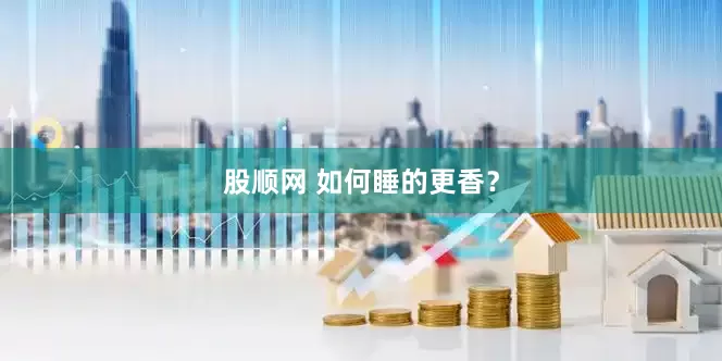 股顺网 如何睡的更香？